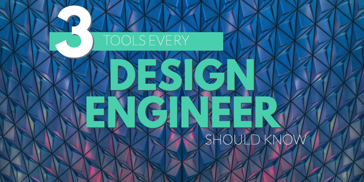 3 Tools Every Design Engineer Should Know